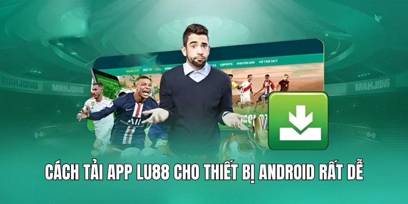 Cách tải app Lu88 cho thiết bị android rất dễ